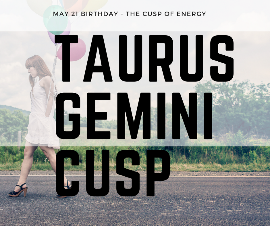 Kim Ngưu Gemini Cusp | The Cusp of Energy (Sinh nhật từ 17 - 23 tháng 5)